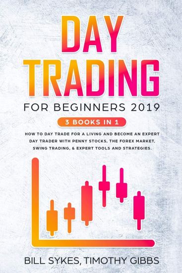 Day Trading for Beginners 2019: 3 BOOKS IN 1 - How to Day Trade for a Living and Become an Expert Day Trader With Penny Stocks, the Forex Market, Swin