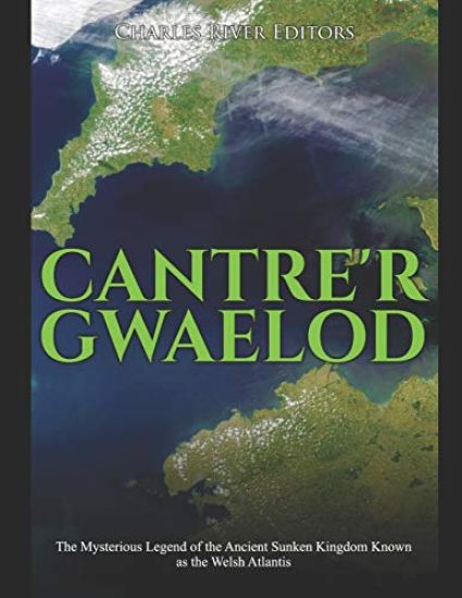 Cantre'r Gwaelod: The Mysterious Legend of the Ancient Sunken Kingdom Known as the Welsh Atlantis
