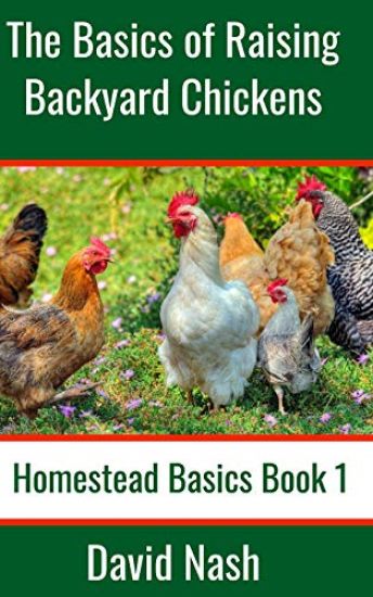 The Basics of Raising Backyard Chickens: Beginner's Guide to Selling Eggs, Raising, Feeding, and Butchering Chickens