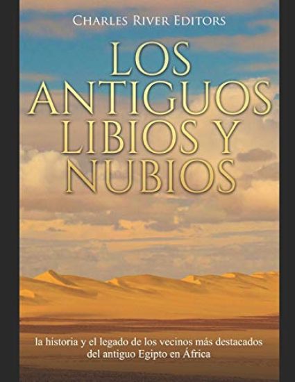 Los antiguos libios y nubios: la historia y el legado de los vecinos más destacados del antiguo Egipto en África