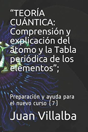 "teoría Cuántica: Comprensión y explicación del átomo y la Tabla periódica de los elementos"; Preparación y ayuda para el nuevo curso (7