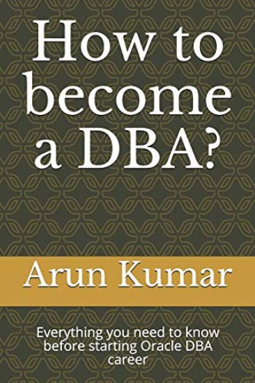 How to become a DBA?: Everything you need to know before starting Oracle DBA career – Arun Kumar, kirjan kansikuva