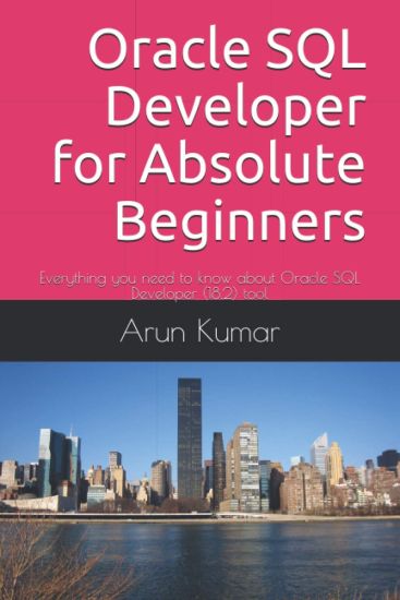 Oracle SQL Developer for Absolute Beginners: Everything you need to know about Oracle SQL Developer (18.2) tool – Arun Kumar, kirjan kansikuva