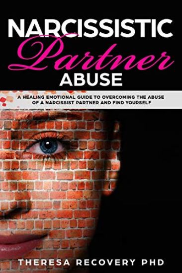 Narcissistic Partner Abuse: A Healing Emotional Guide To Overcoming The Abuse of a Narcissist Partner and Find Yourself