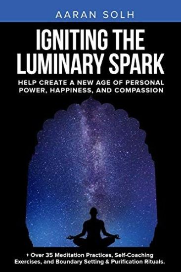 Igniting the Luminary Spark: Help Create A New Age of Personal Power, Happiness, and Compassion