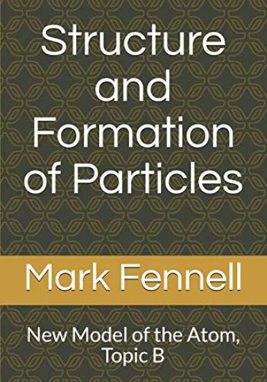 Structure and Formation of Particles: New Model of the Atom, Topic B