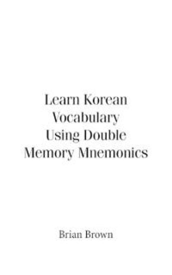 Learn Korean Vocabulary Using Double Memory Mnemonics – Brian Brown, kirjan kansikuva