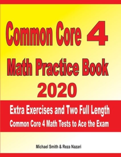 Common Core 4 Math Practice Book 2020: Extra Exercises and Two Full Length Common Core Math Tests to Ace the Exam