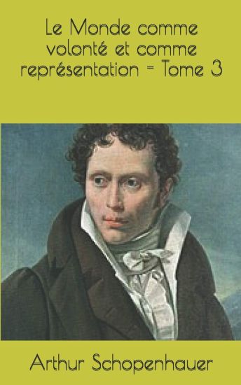 Le Monde comme volonté et comme représentation - Tome 3