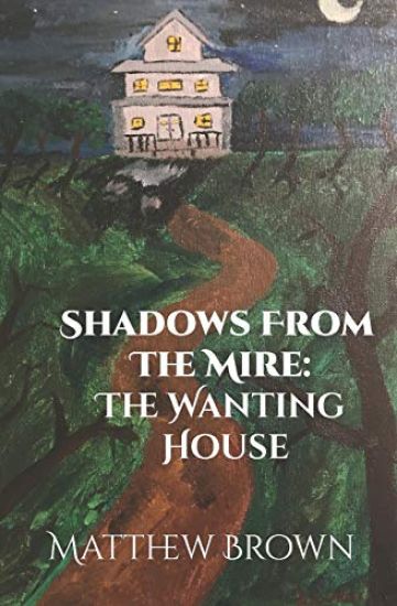 Shadows from The Mire: The Wanting House