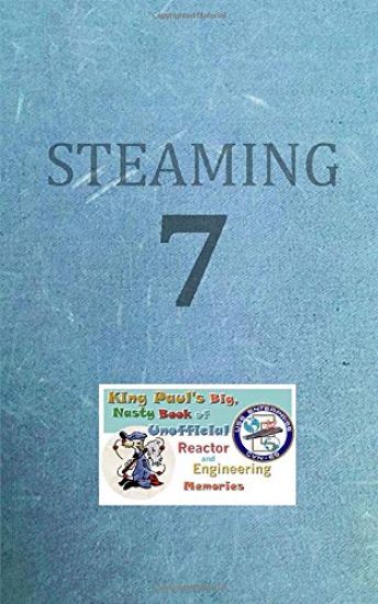 Steaming Volume Seven: King Paul's Big, Nasty, Unofficial Book of Reactor and Engineering Memories