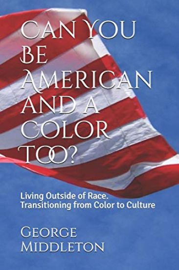Can You Be American and a Color Too?: Living Outside of Race: Transitioning from Color to Culture