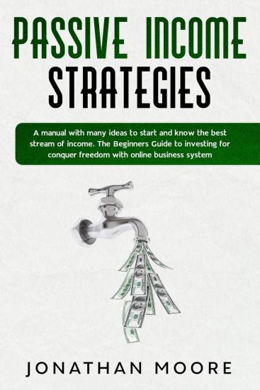 Passive income strategies: A manual with many ideas to start and know the best stream of income. The Beginners Guide to investing for conquer fre