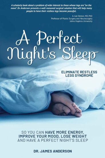 A Perfect Night's Sleep- Eliminate Restless Legs Syndrome: So You Can Have More Energy, Improve Your Mood, Lose Weight, and Have a Perfect Night's Sle