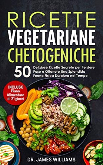 Ricette Vegetariane Chetogeniche: 50 Deliziose Ricette Segrete per Perdere Peso e Mantenere una Splendida Forma Fisica Duratura nel Tempo (INCLUSO Pia