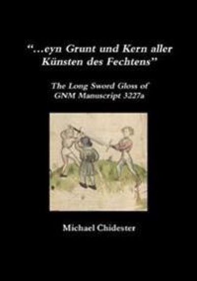 “…eyn Grunt und Kern aller Künsten des Fechtens”: The Long Sword Gloss of GNM Manuscript 3227a