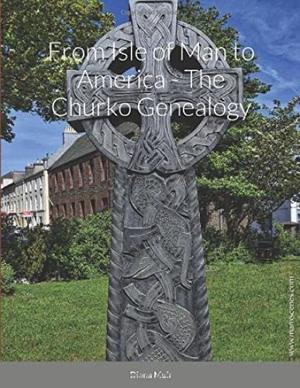 From Isle of Man to America - The Churko Genealogy