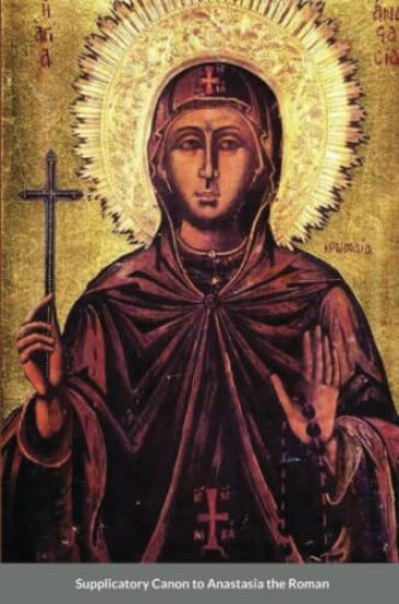 The Supplicatory Canon of Anastasia the Roman, the Righteous Virgin Martyr