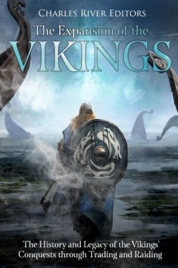 The Expansion of the Vikings: The History and Legacy of the Vikings' Conquests through Trading and Raiding