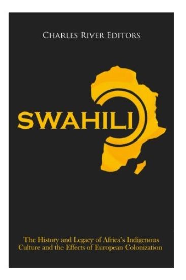 Swahili: The History and Legacy of Africa's Indigenous Culture and the Effects of European Colonization