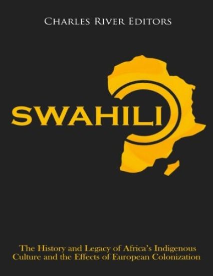 Swahili: The History and Legacy of Africa's Indigenous Culture and the Effects of European Colonization