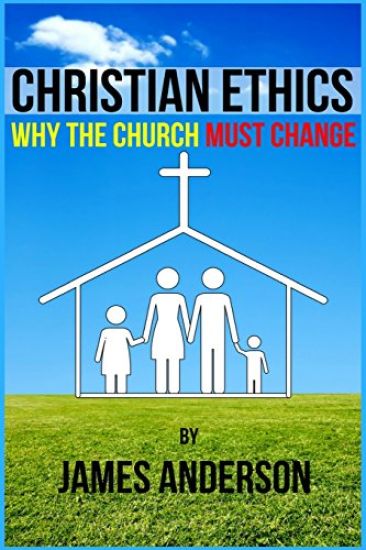 CHRISTIAN ETHICS... Why the Church must change