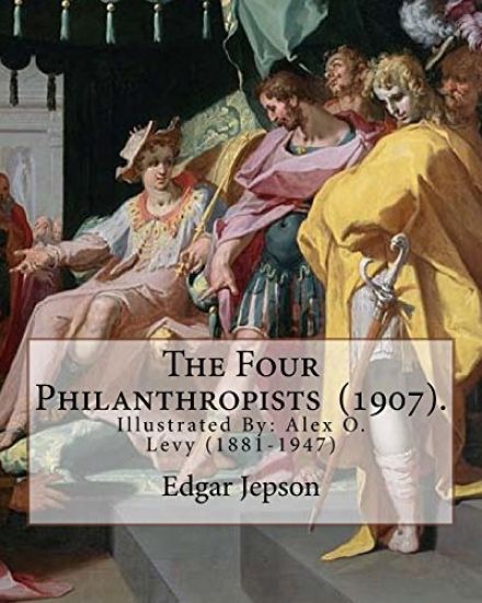 The Four Philanthropists (1907). By: Edgar Jepson: Illustrated By: Alex O. Levy (1881-1947) was a painter, illustrator, printmaker, and designer.