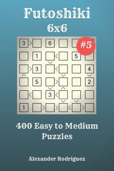 Futoshiki Puzzles - 400 Easy to Medium 6x6 vol. 5