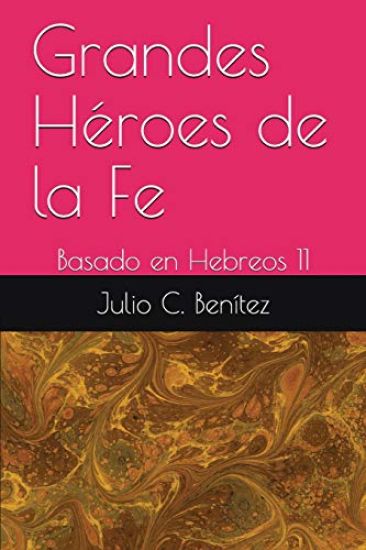 Grandes Héroes de la Fe: Basado en Hebreos 11