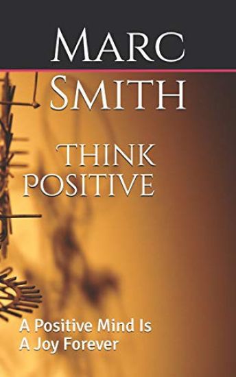 Think Positive: A Positive Mind Is a Joy Forever