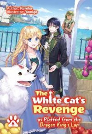 The White Cat's Revenge as Plotted from the Dragon King's Lap: Volume 6 (Light Novel)