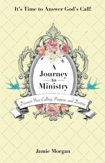 A Journey to Ministry: Discover Your Calling, Purpose, and Destiny
