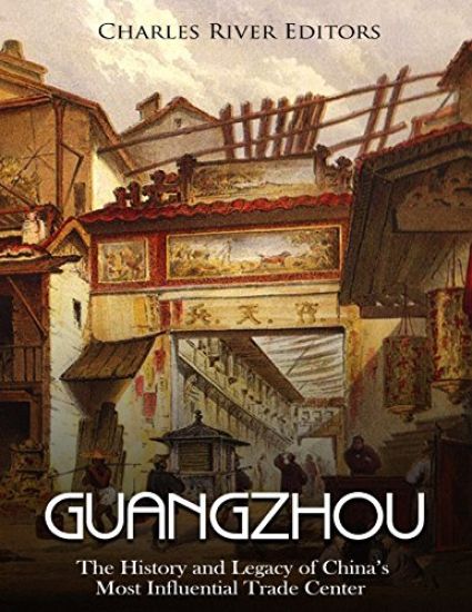Guangzhou: The History and Legacy of China's Most Influential Trade Center