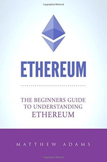 Ethereum: The Beginners Guide To Understanding Ethereum, Ether, Smart Contracts, Ethereum Mining, ICO, Cryptocurrency, Cryptocurrency Investing
