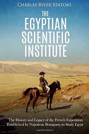 The Egyptian Scientific Institute: The History and Legacy of the French Expedition Established by Napoleon Bonaparte to Study Egypt