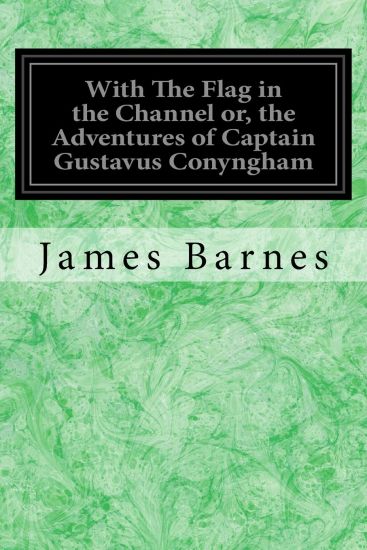 With The Flag in the Channel or, the Adventures of Captain Gustavus Conyngham