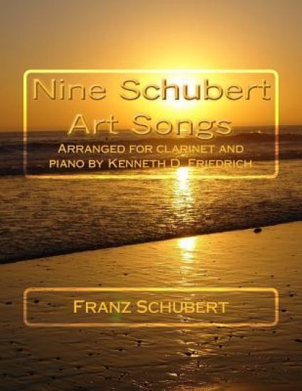 Nine Schubert Art Songs: Arranged for clarinet and piano by Kenneth D. Friedrich