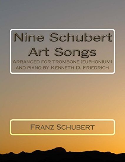 Nine Schubert Art Songs: Arranged for trombone (euphonium) and piano by Kenneth D. Friedrich
