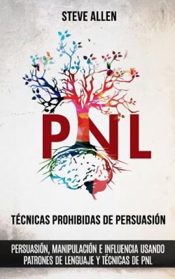 Técnicas prohibidas de Persuasión, manipulación e influencia usando patrones de lenguaje y técnicas de PNL (2a Edición)