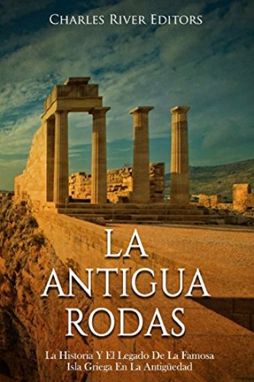 La Antigua Rodas: La Historia Y El Legado De La Famosa Isla Griega En La Antigüedad