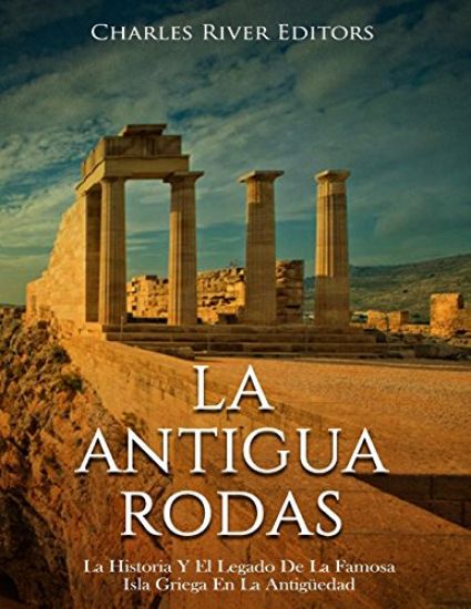 La Antigua Rodas: La Historia Y El Legado De La Famosa Isla Griega En La Antigüedad