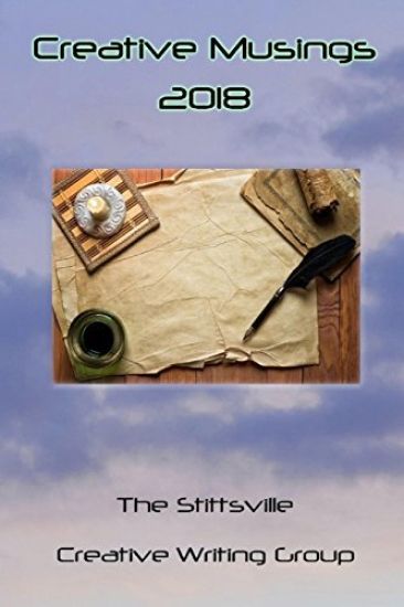 Creative Musings 2018: An Anthology of the Stittsville Creative Writers Group