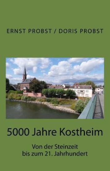 5000 Jahre Kostheim: Von der Steinzeit bis zum 21. Jahrhundert