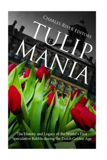 Tulip Mania: The History and Legacy of the World's First Speculative Bubble during the Dutch Golden Age