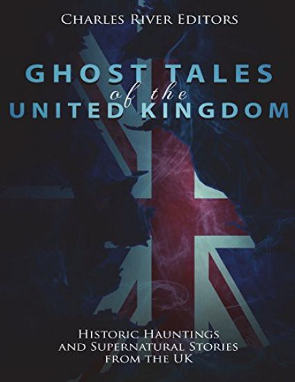 Ghost Tales of the United Kingdom: Historic Hauntings and Supernatural Stories from the UK