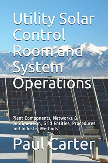 Utility Solar Control Room and System Operations: Plant Components, Networks & Configuration, Grid Entities, Procedures and Industry Methods
