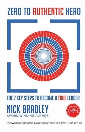 Zero To Authentic Hero: The 7 Key Steps To Become A True Leader