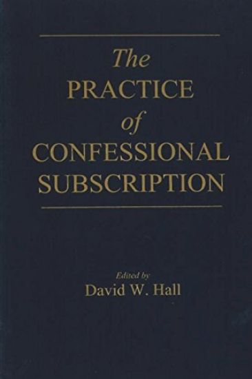 The Practice of Confessional Subscription