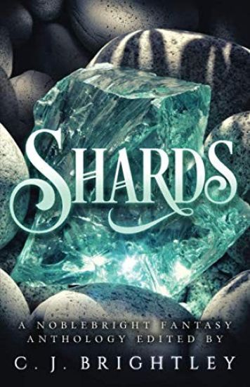 Shards: A Noblebright Fantasy Anthology