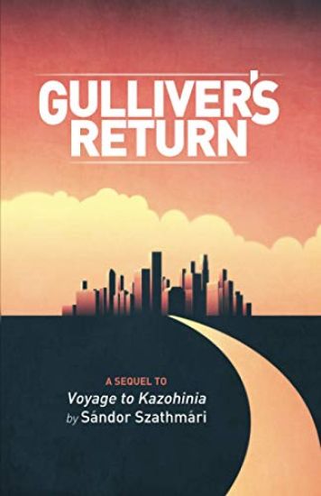 Gulliver's Return: A Sequel to Voyage to Kazohinia by Sándor Szathmári